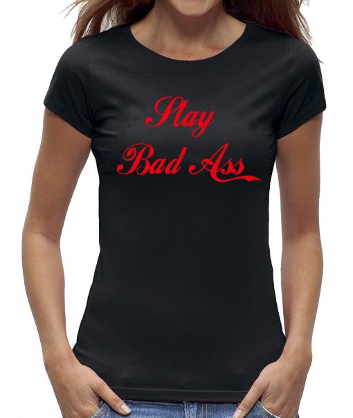 Stay Bad Ass t-shirt